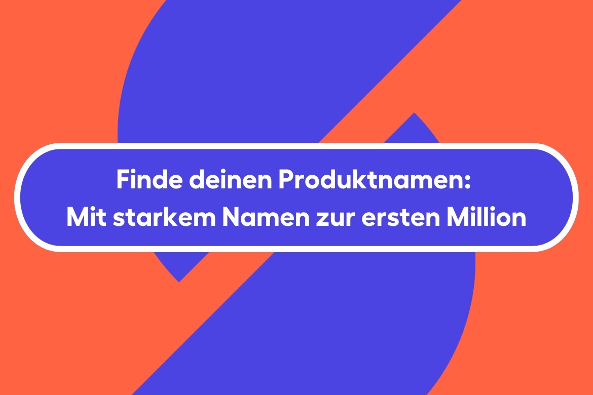 Produktnamen finden: Mit starkem Namen zur ersten Million