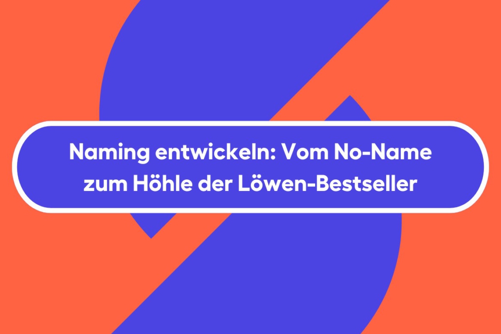 Naming entwickeln: Vom No-Name zum Höhle der Löwen-Bestseller