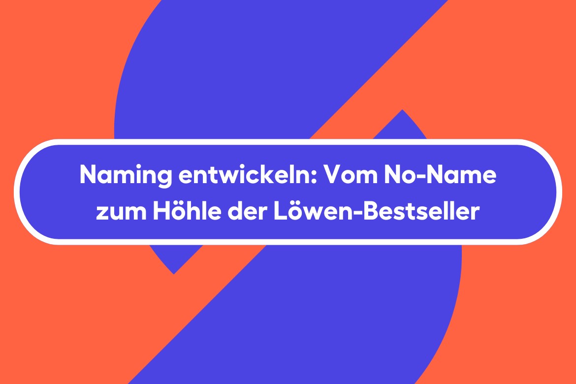 Naming entwickeln: Vom No-Name zum Höhle der Löwen-Bestseller