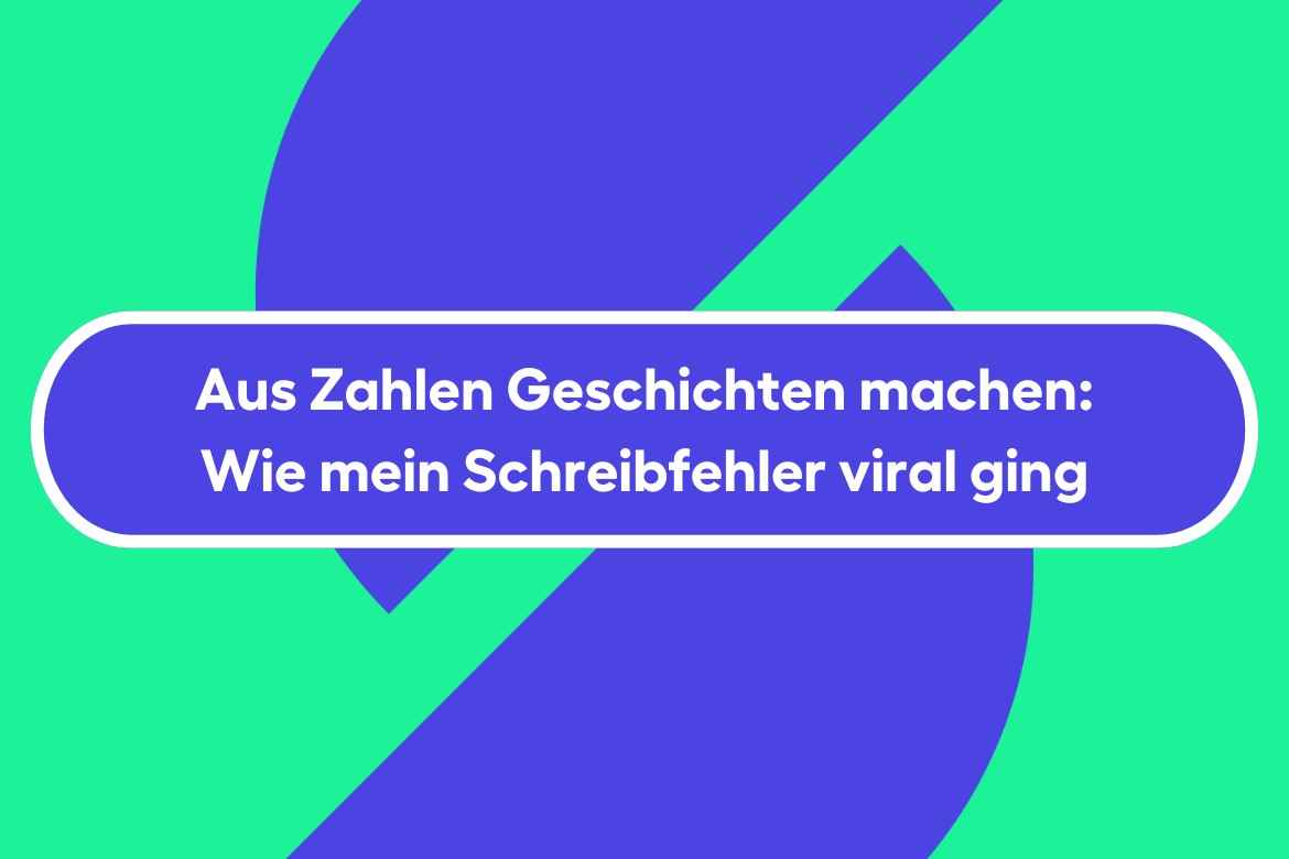 Aus Zahlen Geschichten machen: Wie mein Schreibfehler viral ging