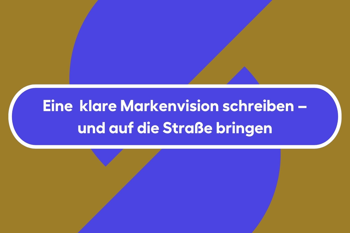 Eine klare Markenvision schreiben - und auf die Straße bringen