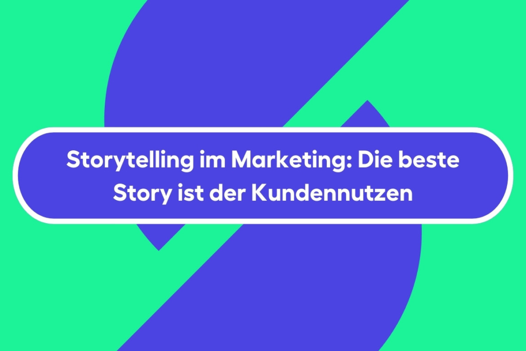 Storytelling im Marketing: Die beste Story ist der Kundennutzen