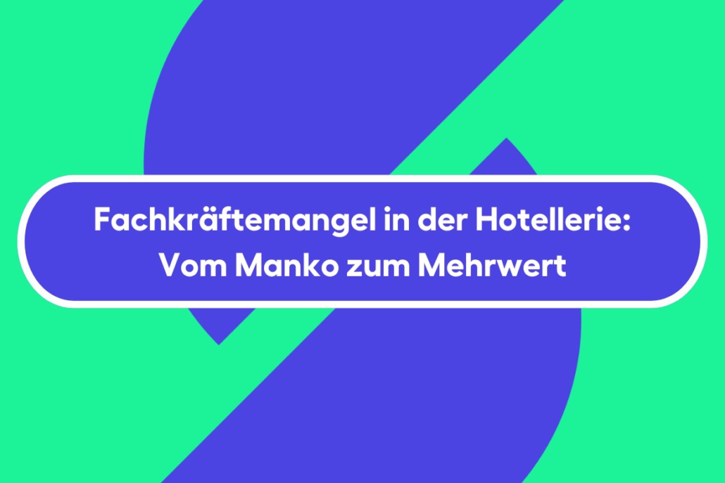 Fachkräftemangel in der Hotellerie: Vom Manko zum Mehrwert