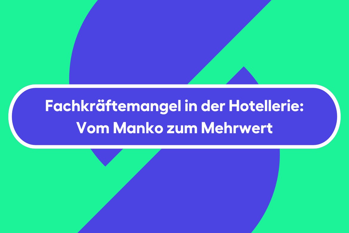 Fachkräftemangel in der Hotellerie: Vom Manko zum Mehrwert