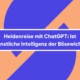 Heldenreise mit ChatGPT: Ist künstliche Intelligenz der Bösewicht?