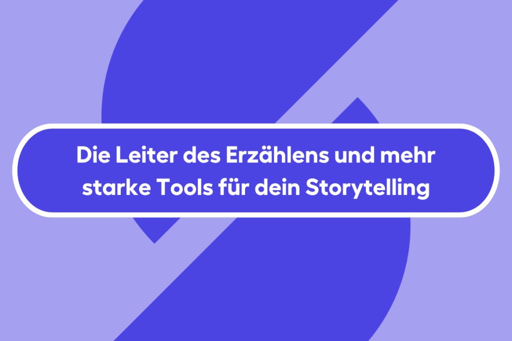Die Leiter des Erzählens und mehr starke Tools für dein Storytelling