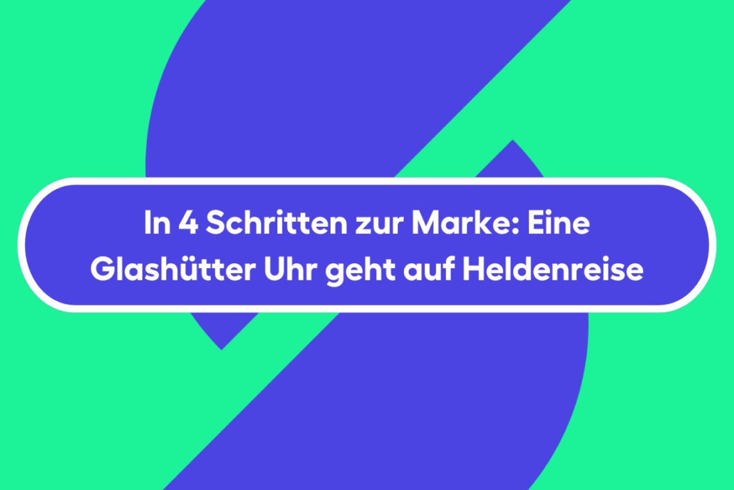 In 4 Schritten zur Marke: Eine Glashütter Uhr geht auf Heldenreise