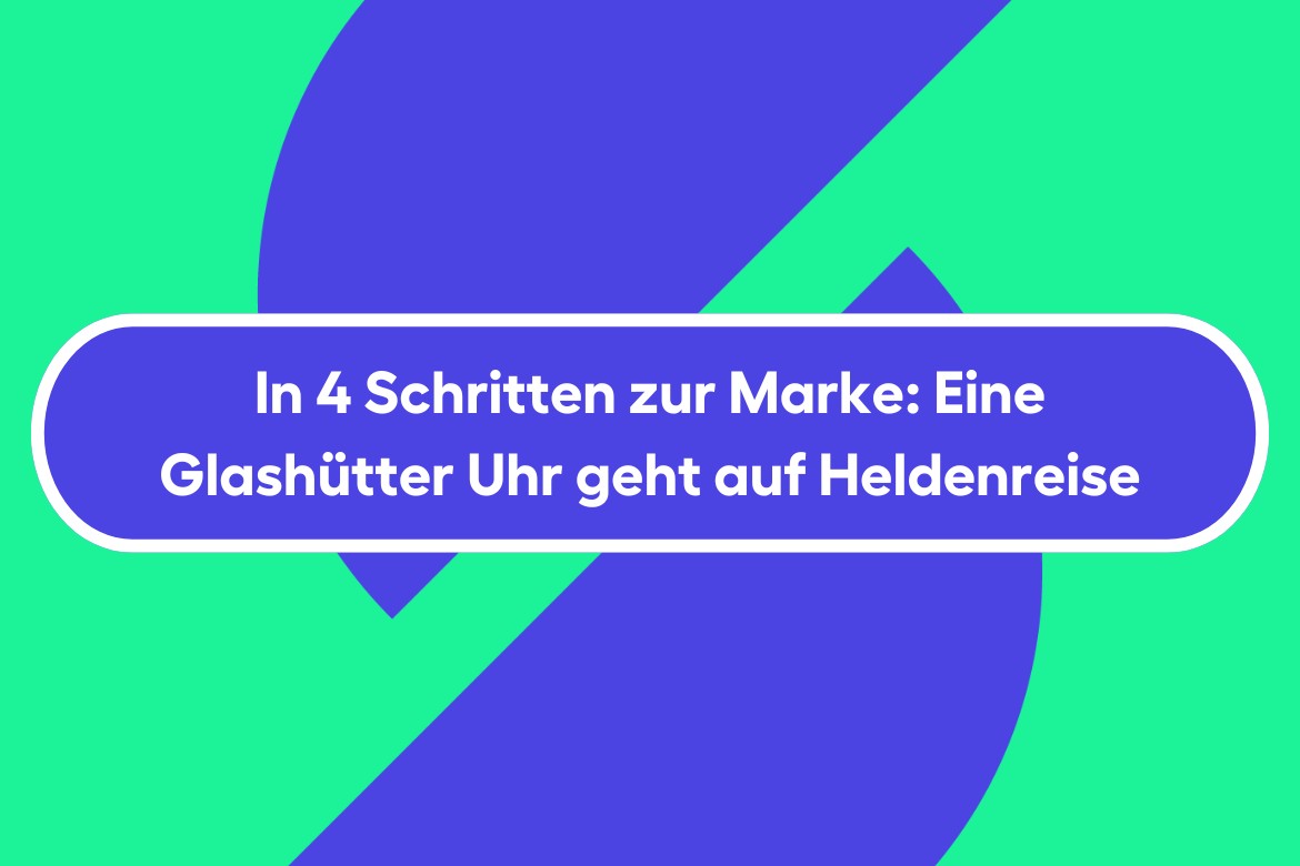 In 4 Schritten zur Marke: Eine Glashütter Uhr geht auf Heldenreise