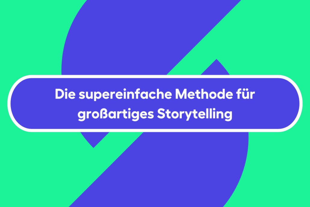 Die supereinfache Methode für großartiges Storytelling