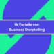 14 Vorteile von Business Storytelling