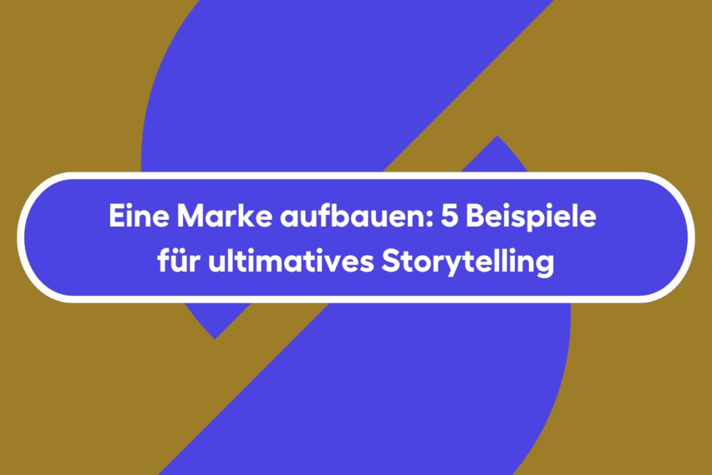 Eine Marke aufbauen: 5 Beispiele für ultimatives Storytelling